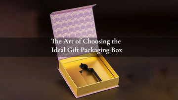 The Art of Choosing the Ideal Gift Packaging Box