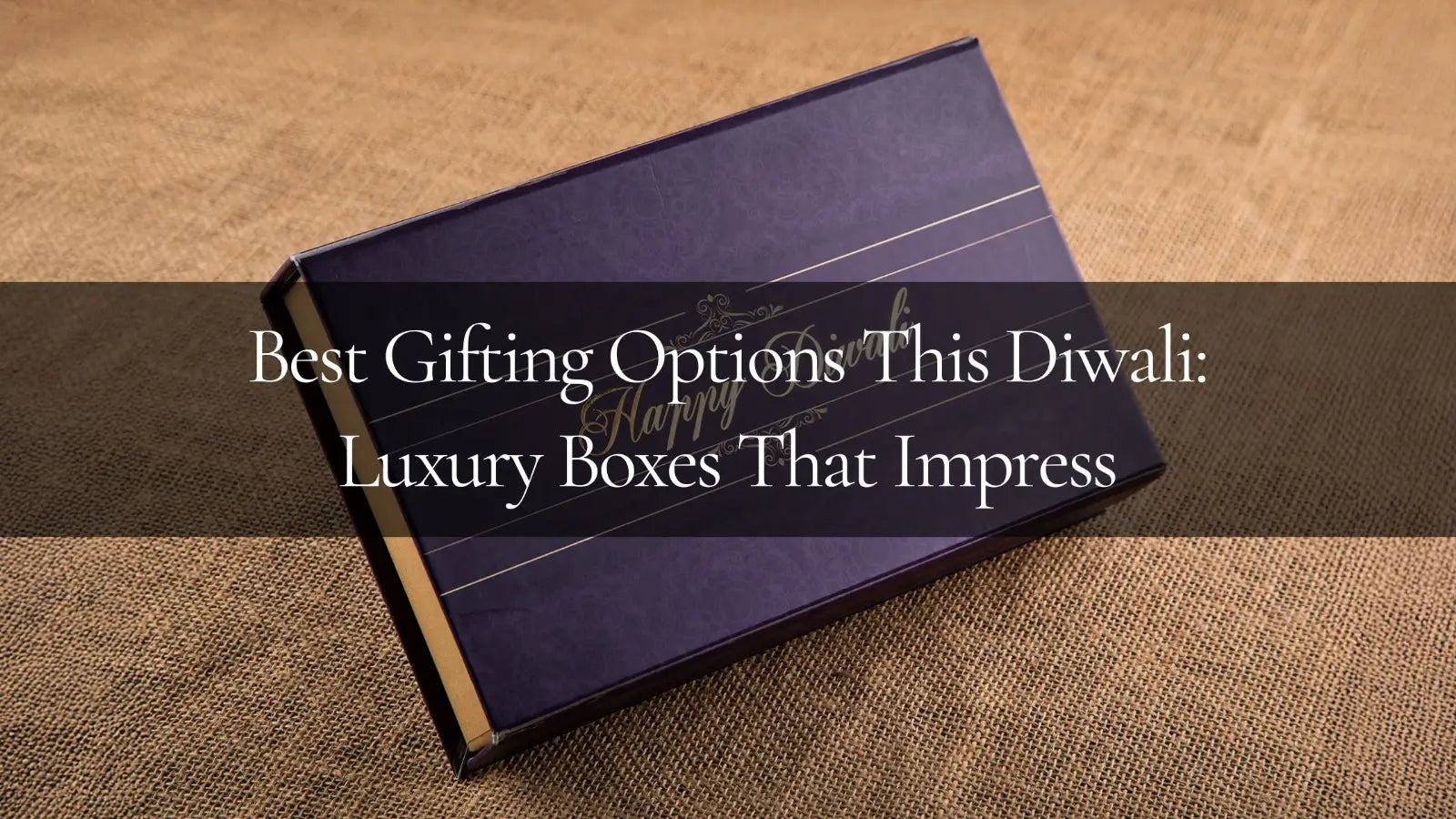 Best Gifting Options This Diwali: Luxury Boxes That Impress