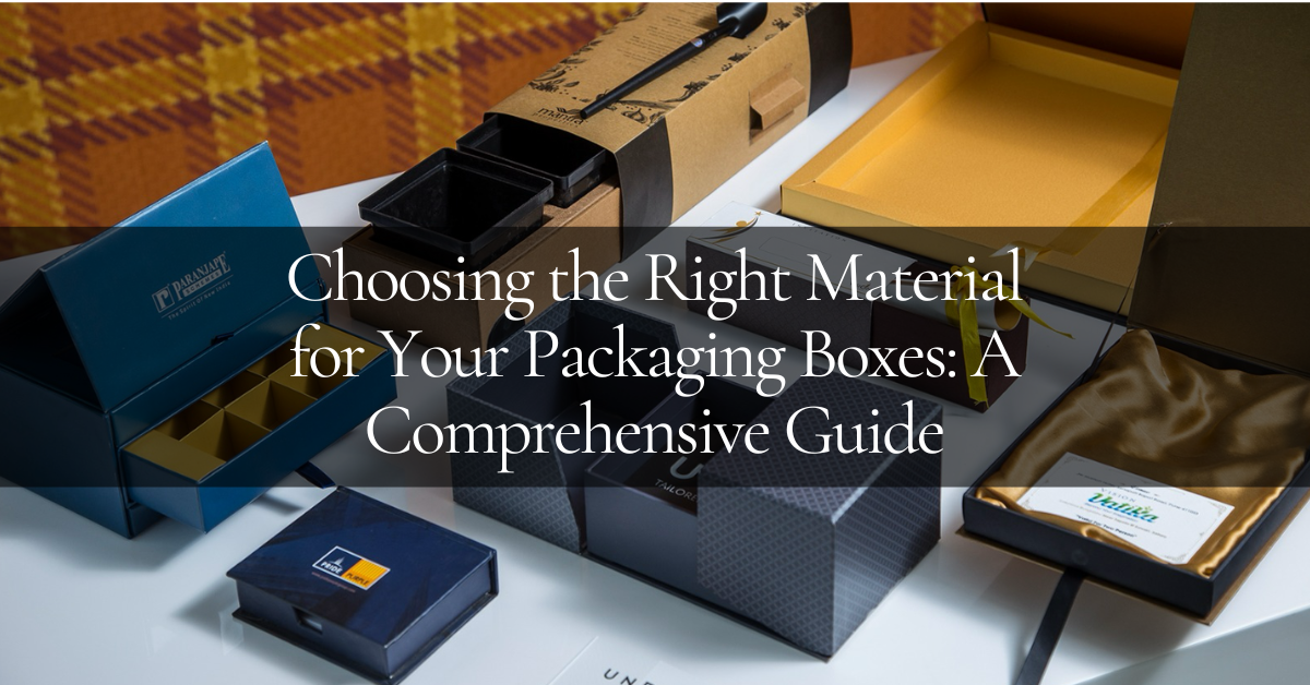 Choosing the Right Material for Your Packaging Boxes